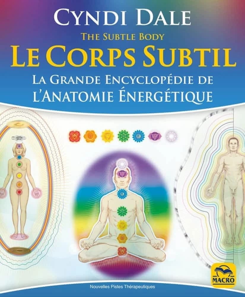 Le corps subtil ; la grande encyclopédie de l'anatomie énergétique