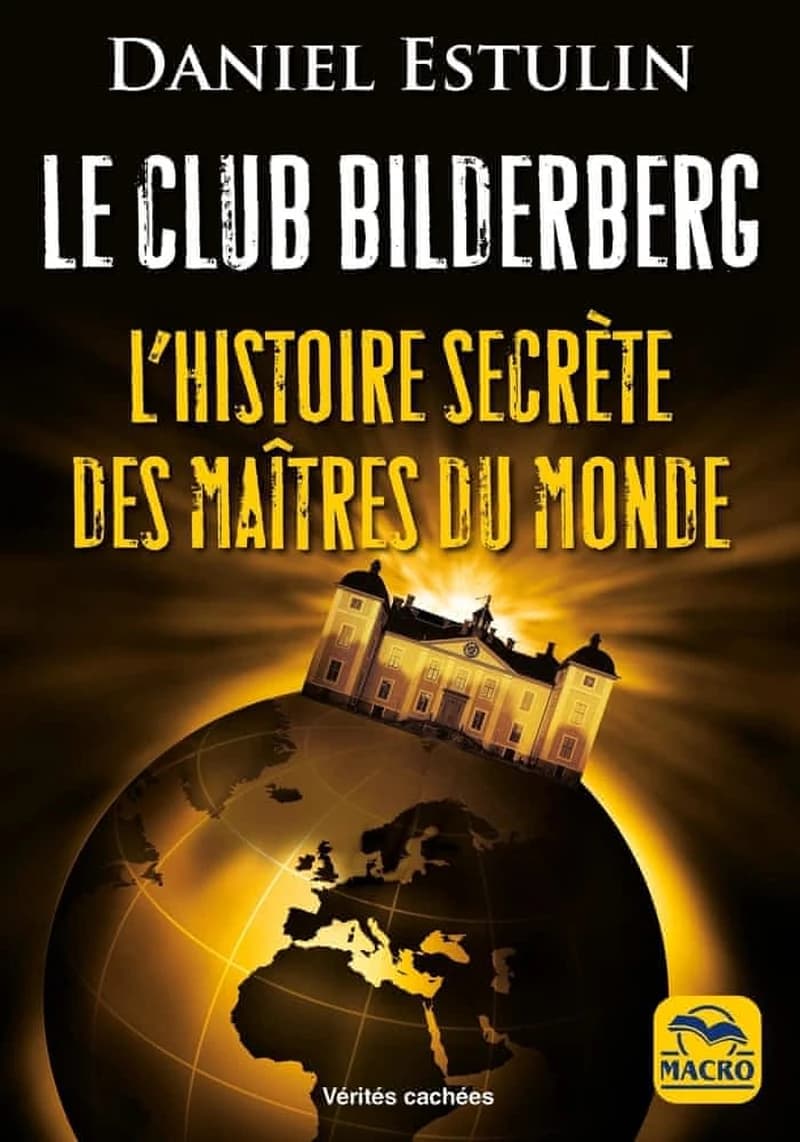 Le Club Bilderberg ; l'histoire secrète des maîtres du monde