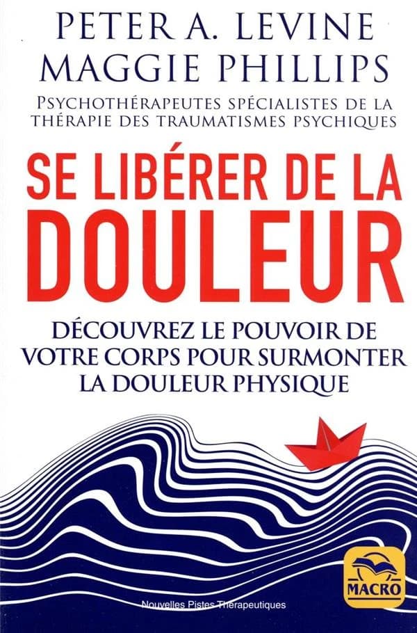 Se libérer de la douleur : découvrez le pouvoir de votre corps pour surmonter la douleur physique