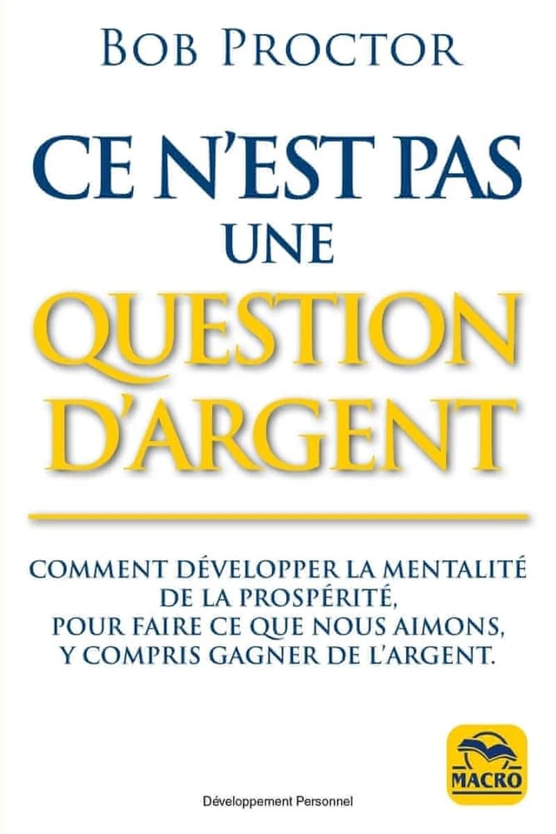 CE N'EST PAS UNE QUESTION D'ARGENT - COMMENT DEVELOPPER LA MENTALITE DE LA PROSPERITE POUR FAIRE CE