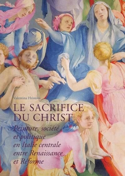 Le sacrifice du Christ : peinture, société et politique en Italie centrale, entre Renaissance et Réforme