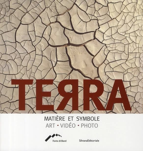 Terra : matière et symbole : art, vidéo, photo : [exposition, Forte di Bard, Vallée d'Aoste, 18 mars-31 août 2008]