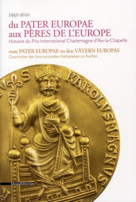 Du Pater Europae aux Pères de l'Europe : histoire du Prix international Charlemagne d'Aix-la-Chapelle : 1950-2010 : [exposition, Scy-Chazelles, Maison de Robert Schuman, 19 mai au 20 septembre 2010]