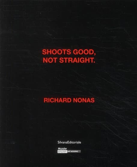 Shoots good, not straight : Richard Nonas : [exposition, Saint-Étienne, Musée d'art moderne de Saint-Étienne Métropole, 15 mai-22 août 2010]