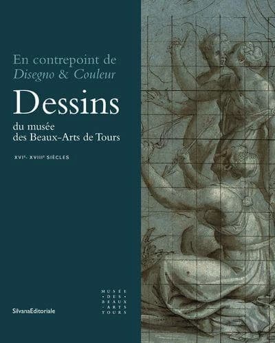 Dessins du Musée des beaux-arts de Tours : XVIe-XVIIIe siècles : en contrepoint de "Disegno & couleur" : [exposition, Tours, Musée des beaux-arts, 16 mars-27 mai 2013]