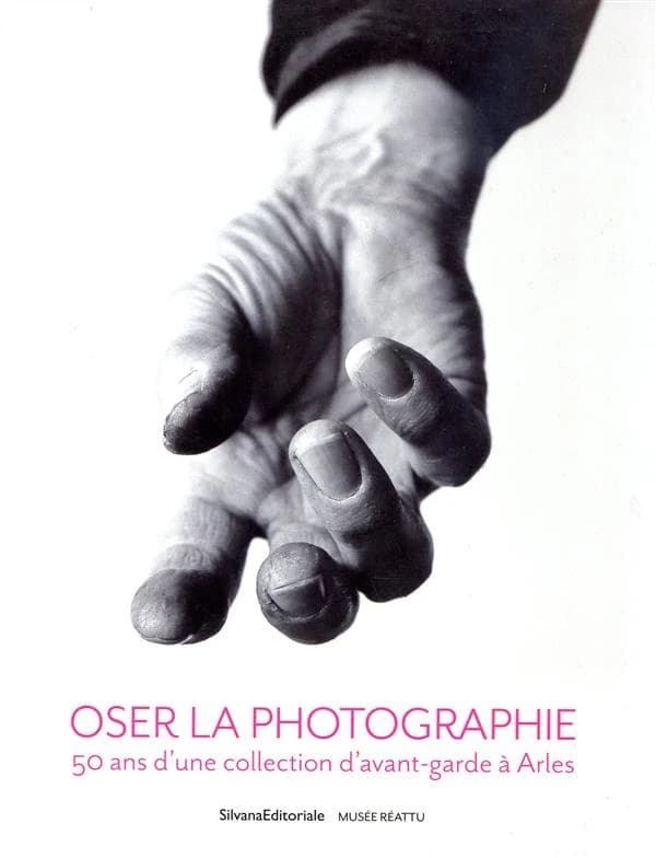 Oser la photographie : 50 ans d'une collection d'avant-garde à Arles : [exposition, Arles, Musée Réattu, 4 juillet 2015-6 janvier 2016]