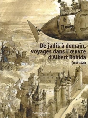 De jadis à demain, voyage dans l'oeuvre d'Albert Robida (1848-1926)