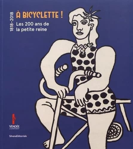 À bicyclette ! : les 200 ans de la petite reine, 1818-2018, [exposition, Les Lucs-sur-Boulogne, Historial de la Vendée, 18 mai-26 août 2018]
