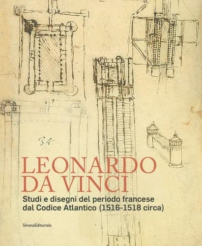 Leonardo da Vinci : studi e disegni del periodo francese dal Codice Atlantico (1516-1518 circa)