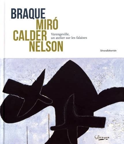 Braque, Miró, Calder, Nelson : Varengeville, un atelier sur les falaises : [exposition, Rouen, Musée des beaux-arts, 5 avril-2 septembre 2019]