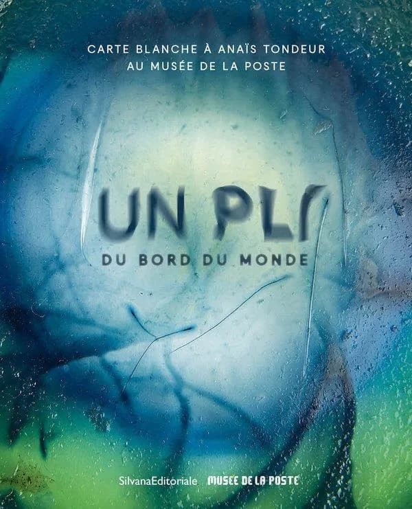 Un pli du bord du monde : carte blanche à Anaïs Tondeur au Musée de La Poste : [exposition, Paris, 3 juin 2023-8 avril 2024]