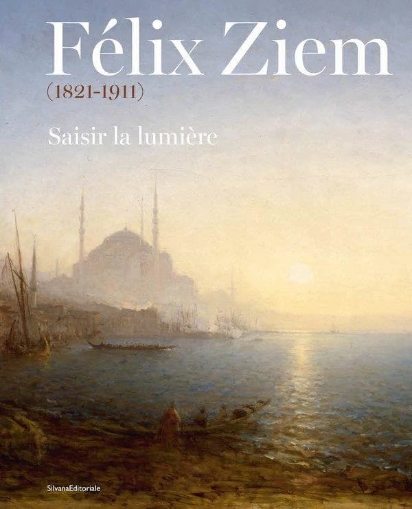 Félix Ziem, 1821-1911 : saisir la lumière : [exposition, Évian, Palais Lumière d'Évian, 17 décembre 2023-21 avril 2024]