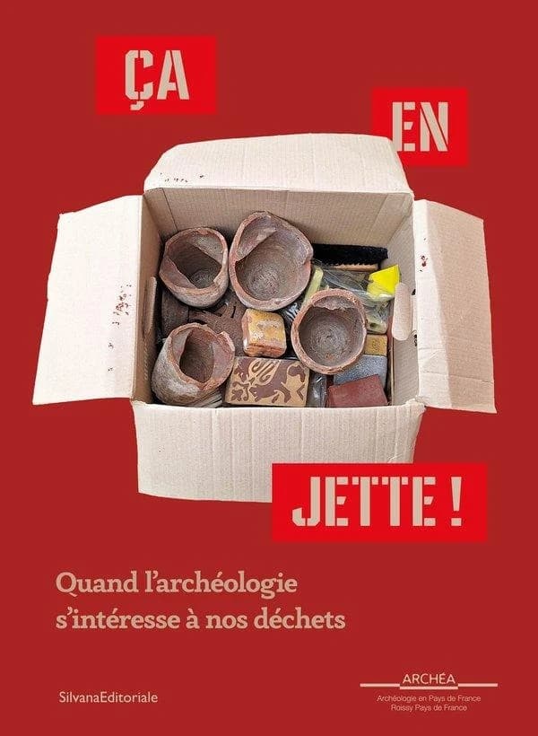 Ça en jette ! : quand l'archéologie s'intéresse à nos déchets : [exposition, Louvres, ARCHÉA, 15 mars-16 novembre 2025]
