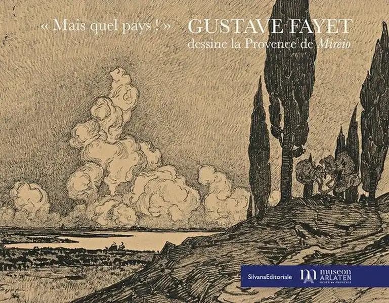 Mais quel pays ! : Gustave Fayet dessine la Provence de "Mirèio" : [exposition, Arles, Museon Arlaten-Musée de Provence, 21 juin-21 septembre 2025]