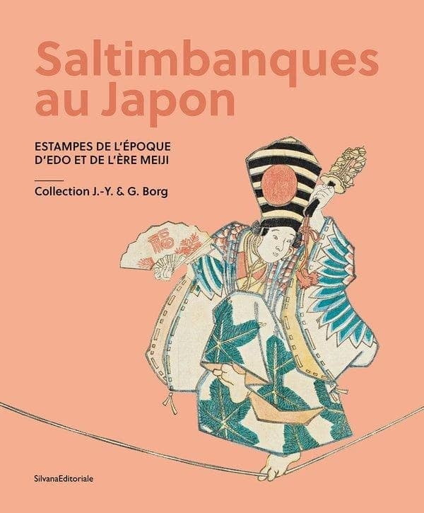 Saltimbanques au Japon : Estampes de l époque d Edo et de l ère Meiji. Collection J.-Y. & G. Borg