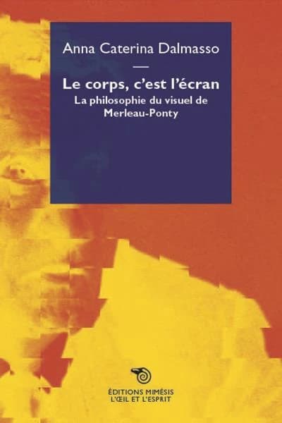 Le corps, c'est l'écran : la philosophie du visuel de Merleau-Ponty