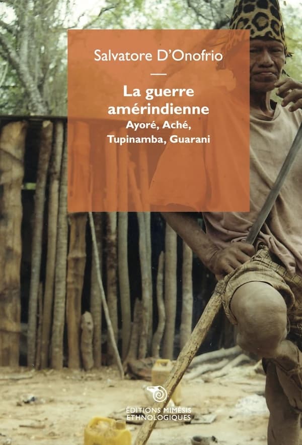 La guerre amérindienne : Ayoré, Aché, Tupinamba, Guarani