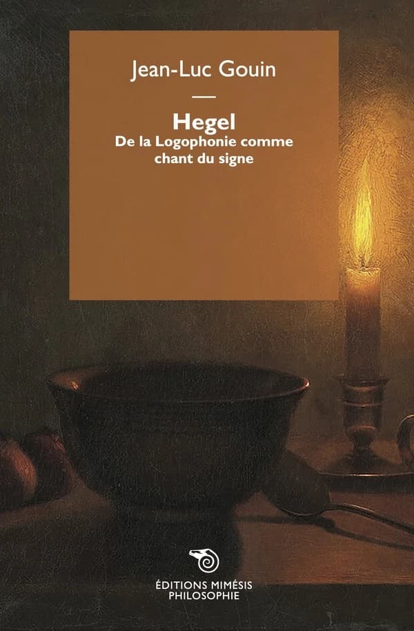 Hegel : de la logophonie comme chant du signe (Nouvelle éd. refondue) Jean-Luc Gouin