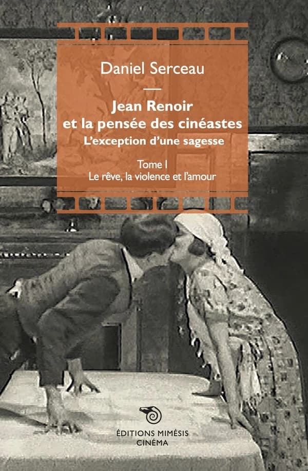 Jean Renoir et la pensée des cinéastes : l'exception d'une sagesse. Tome I, Le rêve, la violence et l'amour
