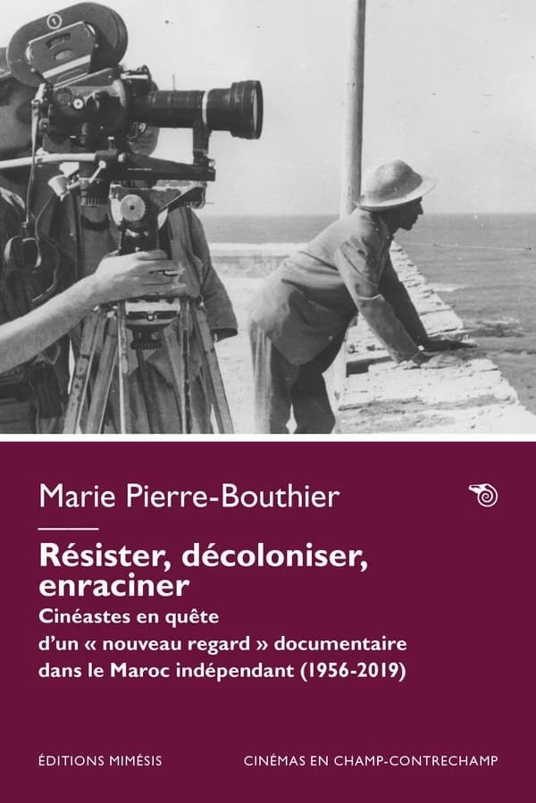 Résister, décoloniser, enraciner : cinéastes en quête d'un "nouveau regard" documentaire dans le Maroc indépendant (1956-2019)