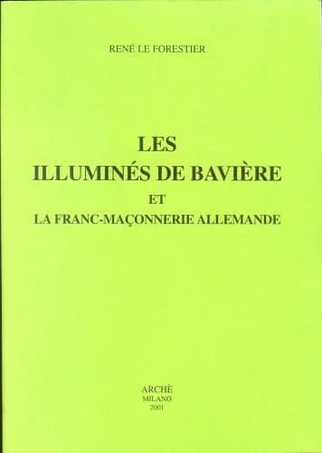Les Illuminés de Bavière et la franc-maçonnerie allemande ([Reprod. en fac-sim.]) René Le Forestier