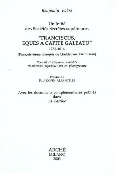 Un initié des sociétés secrètes supérieures : Franciscus, Eques a Capite Galeato (1753-1814) : François-Anne, marquis de Chefdebien d'Armissan : portr. et documents inédits, nombreuses reprod. en photogravure : avec les documents complémentaires publ. dan