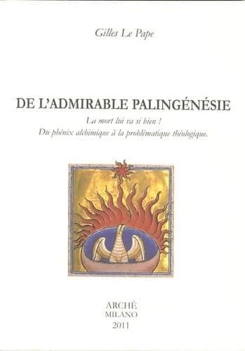 De l'admirable palingénésie : la mort lui va si bien ! : du phénix alchimique à la problématique théologique