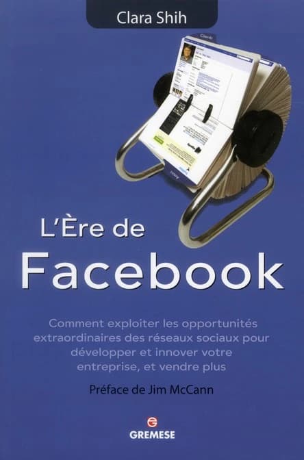 L'ère de Facebook : comment exploiter les opportunités extraordinaires des réseaux sociaux pour développer et innover votre entreprise, et vendre plus