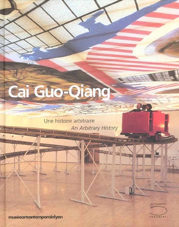 Cai Guo-Qiang, une histoire arbitraire : [exposition, Lyon, Musée d'art contemporain, 31 octobre 2001-6 janvier 2002] : Cai Guo-Qiang, an arbitrary history