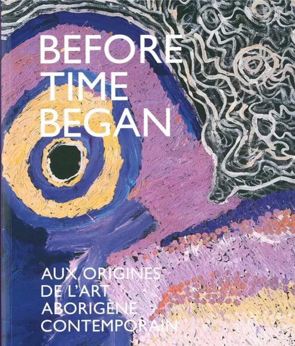 Before time began : aux origines de l'art aborigène contemporain : [exposition, Lens (Suisse), Fondation Opale, 9 juin 2019-29 mars 2020]