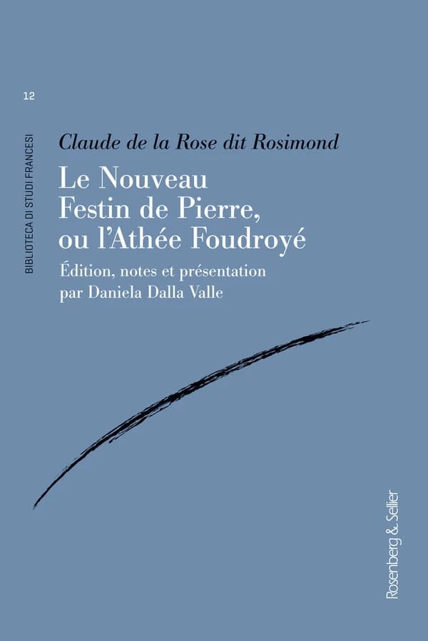 Le nouveau festin de Pierre, ou l'Athée Foudroyé (Prima edizione) Claude de la Rose dit Rosimond ; éd., notes et présentation par Daniela Dalla Valle