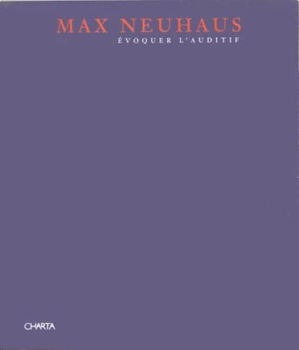 Max Neuhaus : evocare l'udibile : [mostra, Nice, Villa Carson, 8 luglio - 1 ottobre 1995, Castello di Rivoli, Museo d'arte contemporanea, 27 ottobre - 31 dicembre 1995]