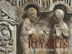 Les premiers retables, XIIe-début du XVe siècle : une mise en scène du sacré : [exposition, Paris, Musée du Louvre, 10 avril-6 juillet 2009]