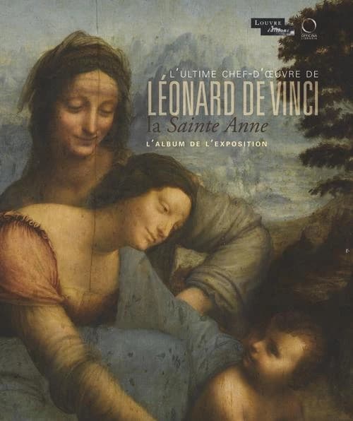 La "Sainte Anne", l'ultime chef-d'oeuvre de Léonard de Vinci : l'album de l'exposition, [Paris, Musée du Louvre, 29 mars-25 juin 2012]