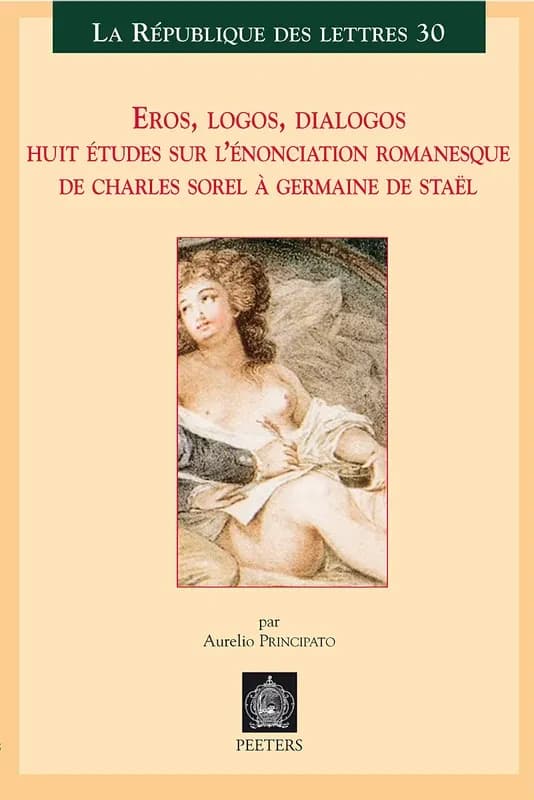 Eros, logos, dialogos : huit études sur l'énonciation romanesque de Charles Sorel à Germaine de Staël
