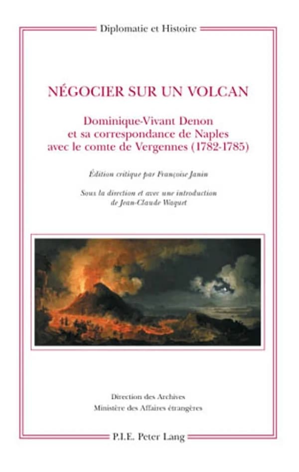 Négocier sur un volcan : Dominique-Vivant Denon et sa correspondance de Naples avec le comte de Vergennes : 1782-1785