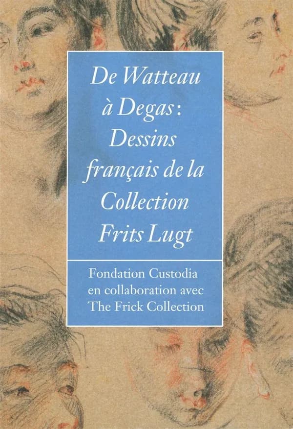 De Watteau à Degas : dessins français de la collection Frits Lugt : [exposition, New York, The Frick Collection, 6 octobre 2009 - 10 janvier 2010 : Paris, Institut Néerlandais, 11 février - 11 avril 2010]