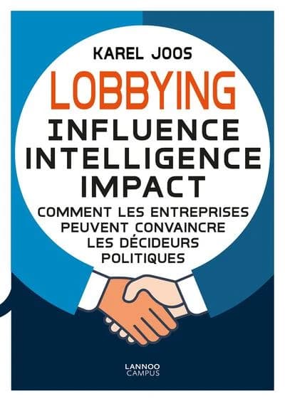Lobbying : influence intelligence impact : comment les entreprises peuvent convaincre les décideurs politiques