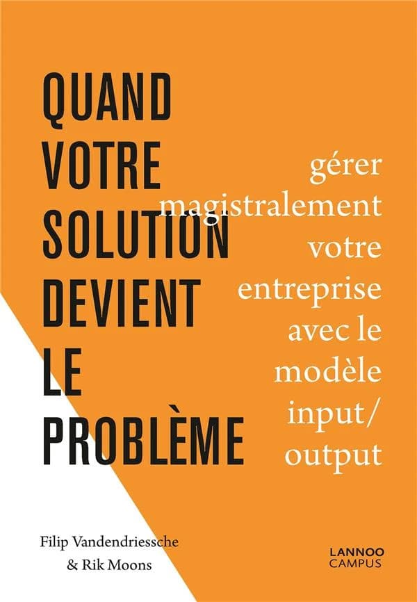 Quand votre solution devient le problème ; gérer magistralement votre entreprise avec le modèle input