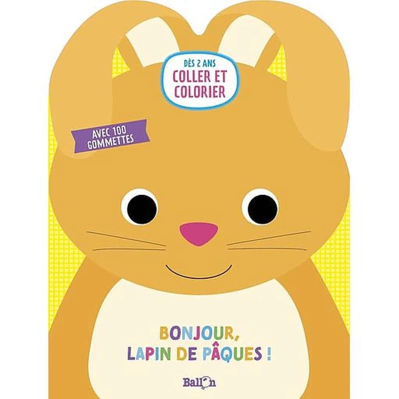 Bonjour, lapin de Pâques ! : coller et colorier : avec 100 gommettes : dès 2 ans : [Album de jeux et d activités pour enfants]