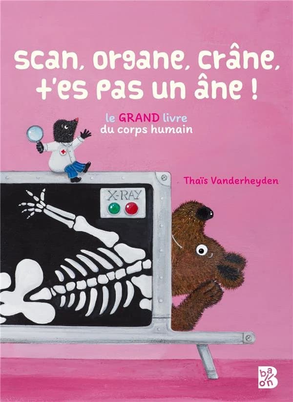 Scan, organe, crâne, t'es pas un âne ! : le grand livre du corps humain
