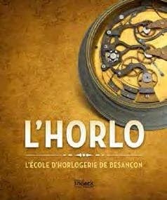 L'horlo : l'École d'horlogerie de Besançon : [Exposition, Musée du Temps de Besançon, 6 décembre 2013-30 mars 2014]