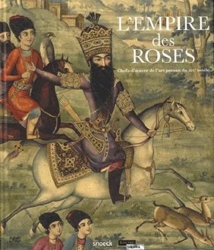 L'empire des roses : chefs-d'oeuvre de l'art persan du XIXe siècle : [exposition, Musée du Louvre-Lens, 28 mars-23 juillet 2018]