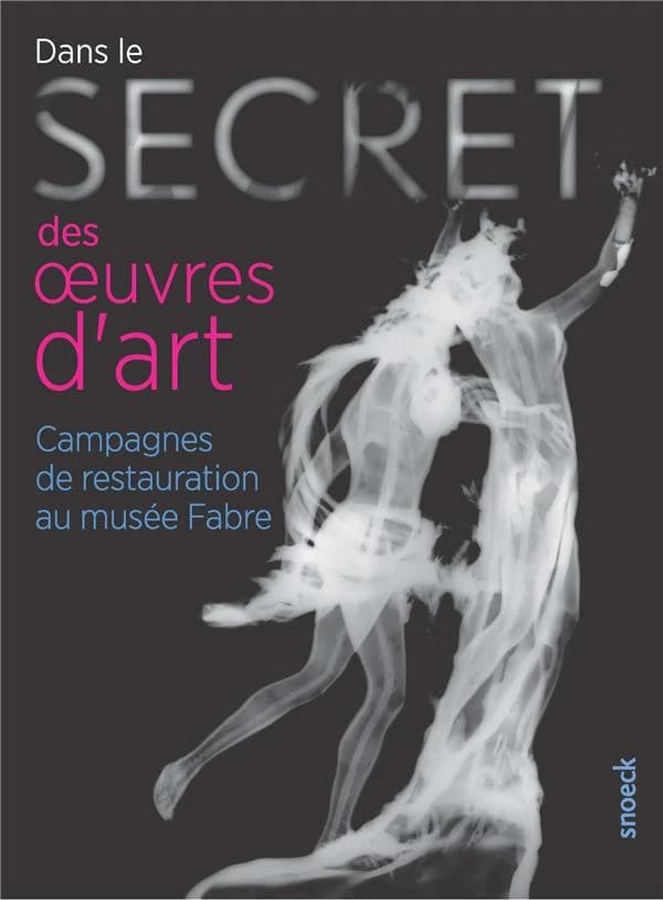 Dans le secret des oeuvres d'art : campagnes de restauration au Musée Fabre : [exposition, Musée Fabre de Montpellier Méditerranée métropole, 24 mars-2 septembre 2018]