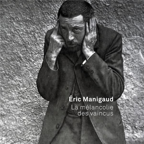 Éric Manigaud, La mélancolie des vaincus : [exposition, Saint-Étienne, Musée d'art moderne et contemporain de Saint-Étienne métropole, 15 décembre 2020-15 août 2021]