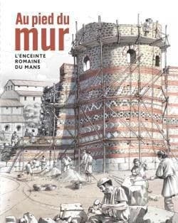 Au pied du mur: l'enceinte romaine du Mans