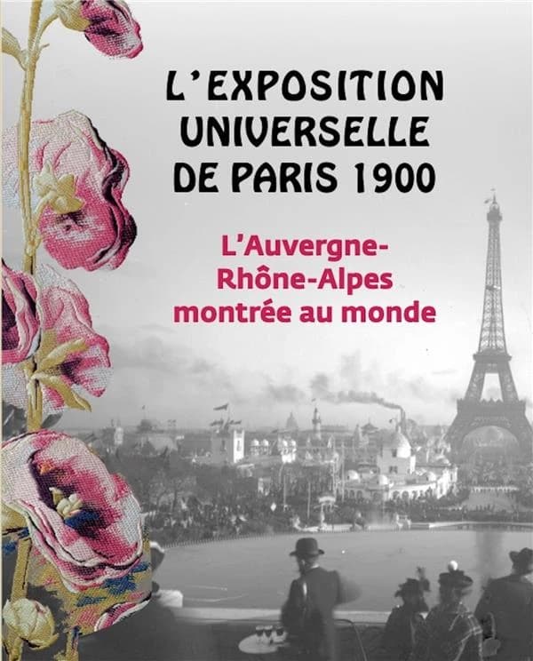 L'Exposition universelle de Paris 1900 : l'Auvergne-Rhône-Alpes montrée au monde : [exposition, Villefranche-sur-Saône, Musée municipal Paul-Dini, 22 octobre 2022-12 février 2023]