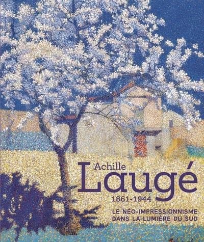 Achille Laugé : le néo-impressionnisme dans la lumière du Sud : [exposition, Lausanne, Fondation de l'Hermitage, 24 juin-30 octobre 2022]