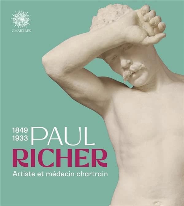 Paul Richer, 1849-1933 : artiste et médecin chartrain : expositions, Chartres, Musée des beaux-arts de Chartres, 23 septembre-31 décembre 2023 et 16 mars-16 juin 2024]