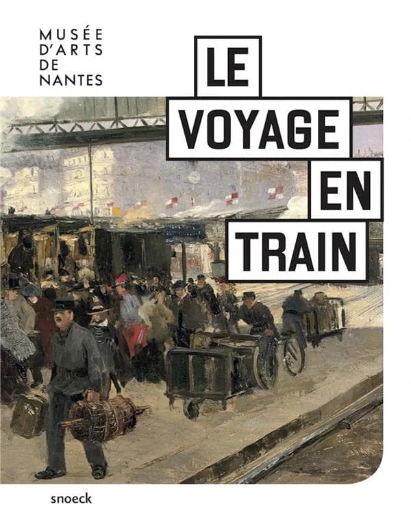 Le voyage en train : paysages et histoires au rythme du chemin de fer : [exposition, Musée d'arts de Nantes, 21 octobre 2022-5 février 2023]